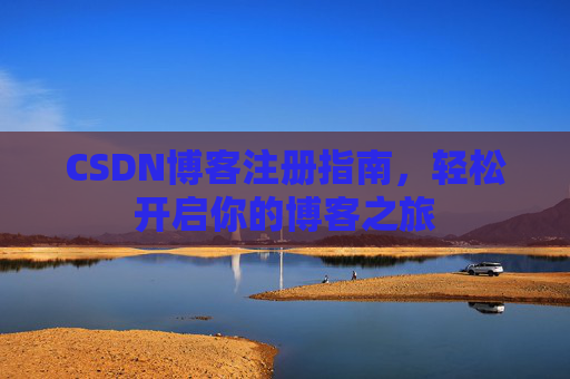 CSDN博客注册指南，轻松开启你的博客之旅